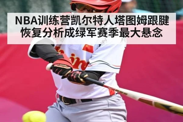 NBA训练营凯尔特人塔图姆跟腱恢复分析成绿军赛季最大悬念